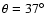 $\theta=37^{\circ}$