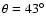 $\theta=43^\circ$
