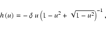 \begin{displaymath}h\left( u\right) =-~\delta~u\left(1-u^{2}+\sqrt{1-u^{2}}\right)^{-1} ,
\end{displaymath}