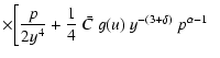 $\displaystyle \times \bigg[ \frac{p}{2y^{4}} +\frac{1}{4}~\bar{C}~g(u)~y^{-(3+\delta)}~p^{\alpha-1} \;\;$