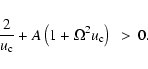 \begin{displaymath}\frac{2}{u_{\rm c}} + A\left(1+\Omega^{2}u_{\rm c}\right)~>~0 .
\end{displaymath}