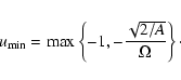 \begin{displaymath}u_{\min} =\max\left\{ -1,-\frac{\sqrt{2/A}}{\Omega}\right\} \cdot
\end{displaymath}