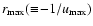 $r_{\rm max}(\equiv\! -1/u_{\rm max})$