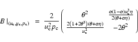 \begin{displaymath}\left. B~\right\vert _{\left( u_{\rm c},y_{\rm c},p_{\rm c}\r...
...\eta\right)
}{u_{\rm c}^{2}} & -2\theta^{2}
\end{array}\right)
\end{displaymath}