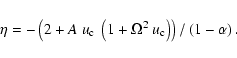 \begin{displaymath}\eta=-\left(
2+A~u_{\rm c}~\left(1+\Omega^{2}~u_{\rm c}\right)\right) /\left( 1-\alpha\right) .
\end{displaymath}