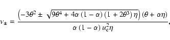 \begin{displaymath}\nu_{\pm}=\frac{\left( -3\theta^{2}\pm\sqrt{9\theta^{4}+4\alp...
...a\right) }{\alpha\left( 1-\alpha\right) u_{\rm c}%
^{2}\eta} ,
\end{displaymath}