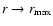 $r \rightarrow r_{\rm max}$