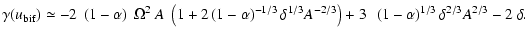 $\displaystyle \gamma(u_{\rm bif}) \simeq -2~\left( 1-\alpha \right)
~\Omega^{2}...
...^{-2/3}\right)
+3~~\left( 1-\alpha \right) ^{1/3}\delta ^{2/3}A^{2/3}-2~\delta.$