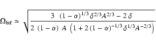 \begin{displaymath}\Omega_{\rm bif} \simeq \sqrt{\frac{3~~\left( 1-\alpha \right...
...t(
1-\alpha \right) ^{-1/3}\delta ^{1/3}A^{-2/3}\right)}}\cdot
\end{displaymath}