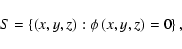 \begin{displaymath}S=\left\{ \left( x,y,z\right) :\phi\left( x,y,z\right) =0\right\} ,
\end{displaymath}