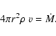 \begin{displaymath}\;
4 \pi r^{2}\rho \;v = \dot{M}.
\end{displaymath}