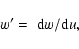 \begin{displaymath}w'=\; {\rm d}w/{\rm d}u ,
\end{displaymath}