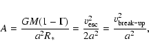 \begin{displaymath}A = \frac{GM(1-\Gamma )}{a^{2}R_{\ast }}=\frac{v_{\rm esc}^{2}}{2a^{2}} =\frac{v_{\rm break\mbox{-}up}^{2}}{a^{2}}
,
\end{displaymath}