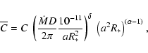 \begin{displaymath}\overline{C} = C\;\left( \frac{\dot{M} D}{2\pi}\frac{10^{-11}...
...\right)^{\delta }\;\left(a^{2}R_{\ast }\right)^{(\alpha -1)}
,
\end{displaymath}