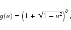 \begin{displaymath}g(u)=\left( {1+\sqrt{1-u^{2}}}\right)^{\delta } ,
\end{displaymath}