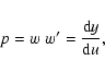 \begin{displaymath}p =w\;w'=\frac{{\rm d}y}{{\rm d}u} ,
\end{displaymath}