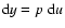 ${\rm d}y=p~{\rm d}u$