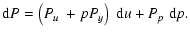 $\displaystyle {\rm d}P =\left( P_{u}~+pP_{y}\right)
~{\rm d}u+P_{p}~{\rm d}p.$