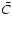 $\bar{C}$