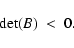 \begin{displaymath}\det(B) ~ < ~0 .
\end{displaymath}