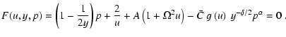 $\displaystyle F(u,y,p) =\left( 1-\frac{1}{2y}\right) p+\frac{2}{u}+A\left(1+\Omega^{2}u\right)
-\bar{C}~g\left( u\right) ~y^{-\delta/2}p^{\alpha} = 0 ~.$