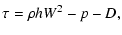 $\displaystyle \tau = \rho h W^2 - p - D,$