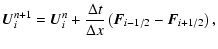 $\displaystyle %
{\vec U}^{n+1}_i = {\vec U}^n_i + \frac{\Delta t}{\Delta x} \left({\vec F}_{i-1/2} -
{\vec F}_{i+1/2}\right),$