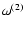 $\omega^{(2)}$