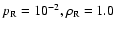 $p_{\rm R}=10^{-2},
\rho_{\rm R}=1.0$