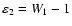 $\varepsilon_2=W_1-1$