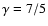 $\gamma=7/5$