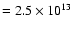 $=2.5\times10^{13}$
