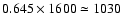 $0.645\times1600\simeq
1030$