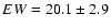 $EW = 20.1 \pm 2.9 $
