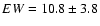 $EW = 10.8
\pm 3.8$