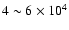 $4 \sim 6 \times
10^{4}$