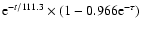 ${\rm e}^{-t/111.3} \times \left(1 - 0.966{\rm e}^{-\tau}\right)$