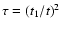 $\tau = {(t_1/t)}^2$