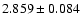 $ 2.859 \pm 0.084 $