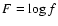 $F = \log f$
