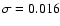 $\sigma = 0.016$