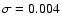 $\sigma = 0.004$