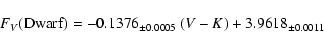 \begin{displaymath}%
F_V({\rm Dwarf}) = -0.1376_{\pm 0.0005}~(V-K) + 3.9618_{\pm 0.0011}
\end{displaymath}