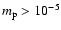 $m_{\rm p}>10^{-5}$
