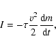 \begin{displaymath}I = -\tau \frac{v^{2}}{2} \frac{{\rm d}m}{{\rm d}t},
\end{displaymath}