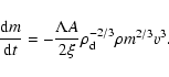 \begin{displaymath}\frac{{\rm d}m}{{\rm d}t} = - \frac{\Lambda A}{2\xi} \rho_{\rm d}^{-2/3} \rho m^{2/3} v^{3}.
\end{displaymath}