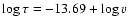 $\log \tau = -13.69 + \log v$