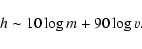 \begin{displaymath}h \sim 10 \log m + 90 \log v.
\end{displaymath}
