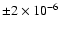 $\pm2 \times 10^{-6}$