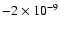 $-2 \times 10^{-9}$